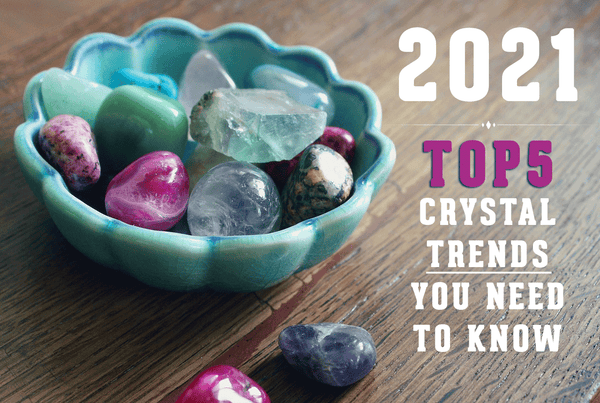 5 New Crystal Trends of 2021 You Need To Know